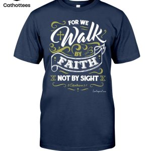 For We Walk By Faith Not By Sight 2 Corinthians 5_7 Hot Trend T-Shirt