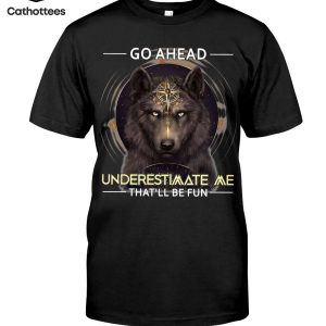Go Ahead Underestimate Me That’ll Be Fun Hot Trend T-Shirt