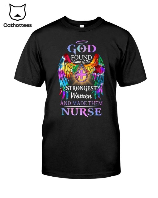 God Found Some Of The Strongest Women And Made Them Nurse Hot Trend T-Shirt