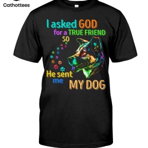 I asked God For A True Friend So He Sent Me My Dog Hot Trend T-Shirt