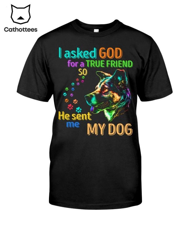 I asked God For A True Friend So He Sent Me My Dog Hot Trend T-Shirt