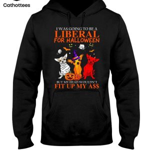 I Was Going To Be A Liberal For Halloween But My Head Wouldn’t Fit Up My A$$ Hot Trend Hoodie