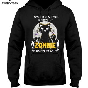I Would Push You In Front Of Zombies To Save My Cat Design Hot Trend Hoodie