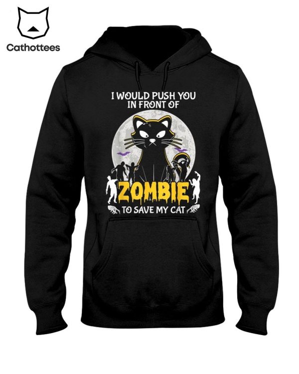 I Would Push You In Front Of Zombies To Save My Cat Design Hot Trend Hoodie