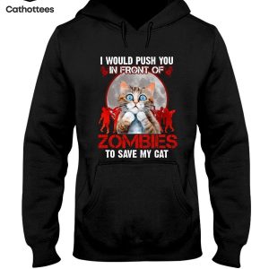 I Would Push You In Front Of Zombies To Save My Cat Funy Hot Trend Hoodie