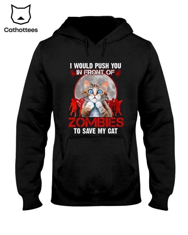 I Would Push You In Front Of Zombies To Save My Cat Funy Hot Trend Hoodie