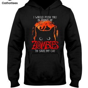 I Would Push You In Front Of Zombies To Save My Cat Hot Trend Hoodie