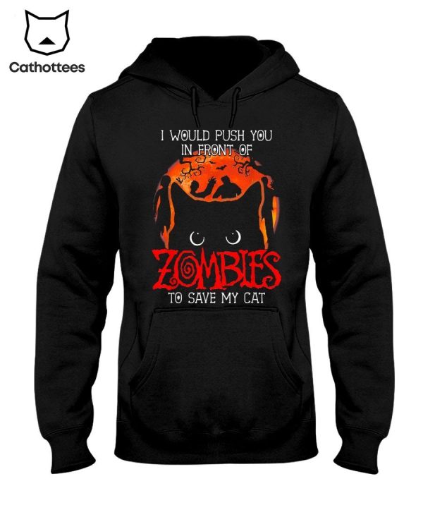 I Would Push You In Front Of Zombies To Save My Cat Hot Trend Hoodie