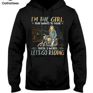 I’m The Girl That Wants To Hear Those 3 Words Let’s Go Riding Hot Trend Hoodie