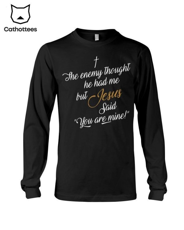 The Enemy Thought He Had Me But Jesus Said You Are Mine Hot Trend Long Sleeve Shirt