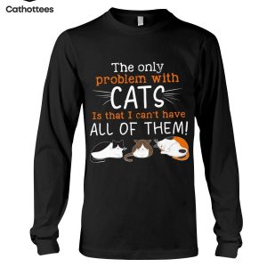 The Only Problem With Cats Hot Trend Long Sleeve Shirt