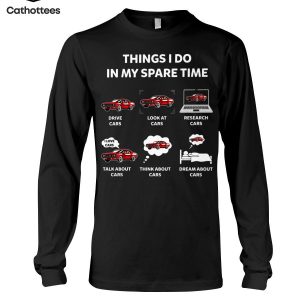 Things I Do In My Spare Time Cars Hot Trend Long Sleeve Shirt