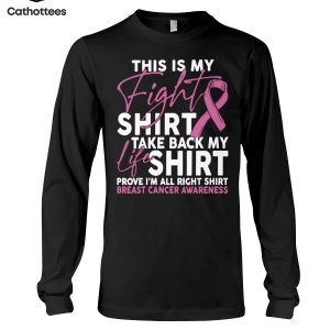 This Is My Fight Shirt Take Back My Life Shirt Prove I’m All Right Shirt Breast Cancer Awareness Hot Trend Long Sleeve Shirt