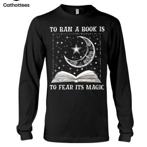 To Ban A Book Is To Fear Its Magic Hot Trend Long Sleeve Shirt