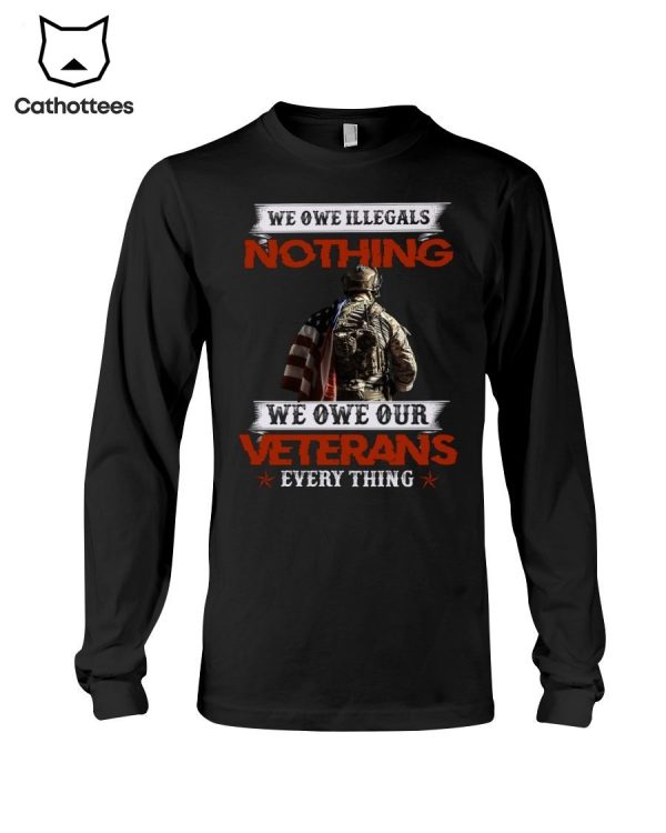 We Owe Illegals Nothing We Owe Our Veterans Everything Hot Trend Long Sleeve Shirt