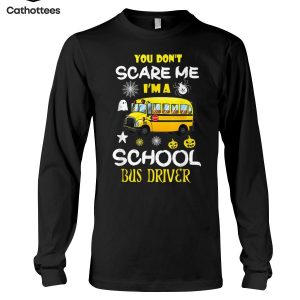 You Don’t Scare Me I’m A School Bus Driver Hot Trend Long Sleeve Shirt