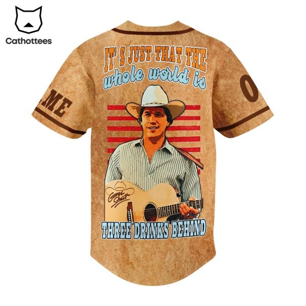 George Strait It Just That The Whole World Is Three Drinks Behind Baseball Jersey