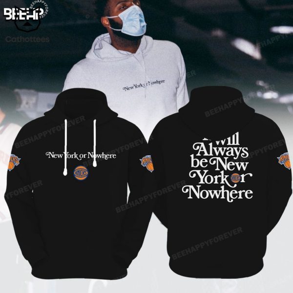 New York Knicks It Will Always Be New York Or Nowhere Design Black Hoodie