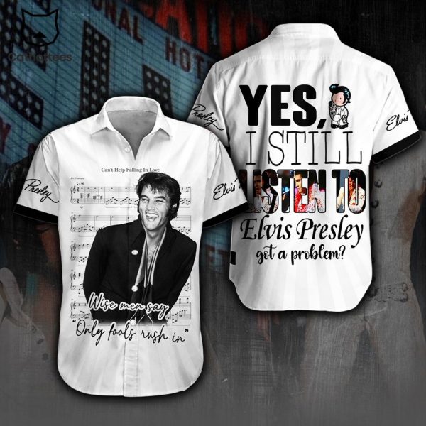 Yes I Still Listen To Elvis Presley Got A Problem Hawaiian Shirt