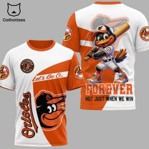 Baltimore Orioles Let Go Os – Forever Not Just When We Win 3D T-Shirt