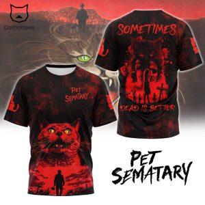 Pet Sematary Sometimes Dead Is Better 3D T-Shirt