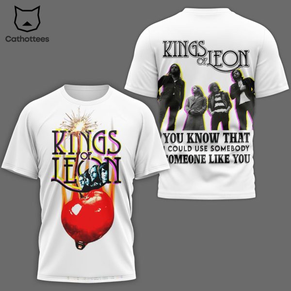 Kings Of Leon – You Know That I Could Use Somebody Someone Like You 3D T-Shirt