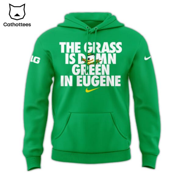 The Grass Is Damn Green In Eugene Oregon Ducks Design Hoodie